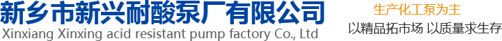 新興泵業(yè)，新鄉(xiāng)化工泵，耐酸泵,耐腐蝕泵,磁力化工泵廠(chǎng)家，新鄉(xiāng)市新興耐酸泵廠(chǎng)有限公司